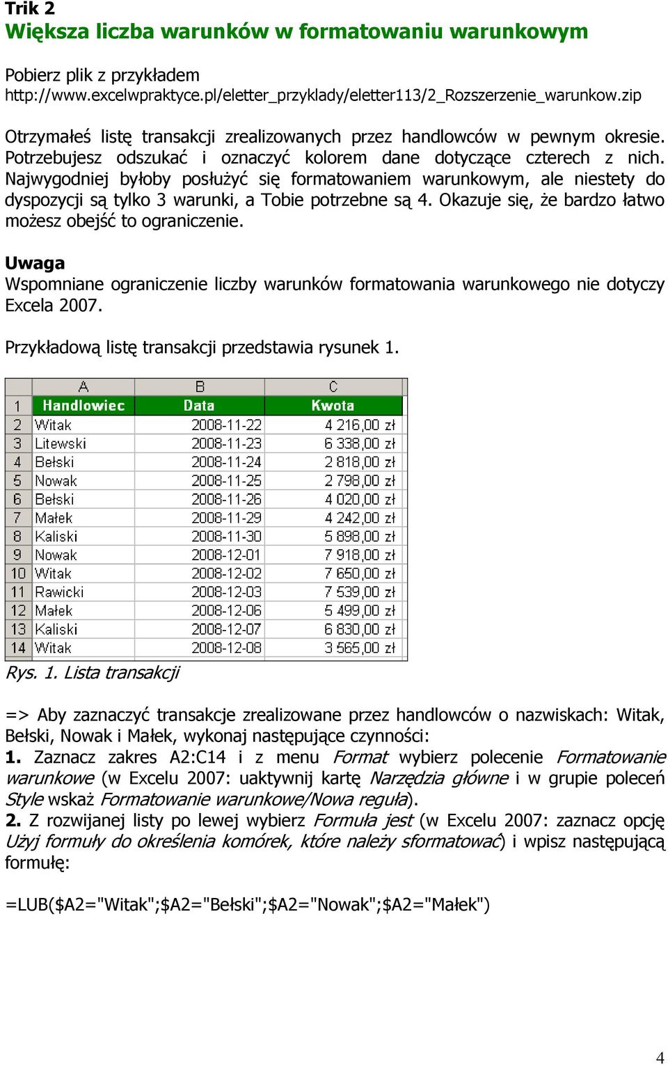 Najwygodniej byłoby posłuŝyć się formatowaniem warunkowym, ale niestety do dyspozycji są tylko 3 warunki, a Tobie potrzebne są 4. Okazuje się, Ŝe bardzo łatwo moŝesz obejść to ograniczenie.