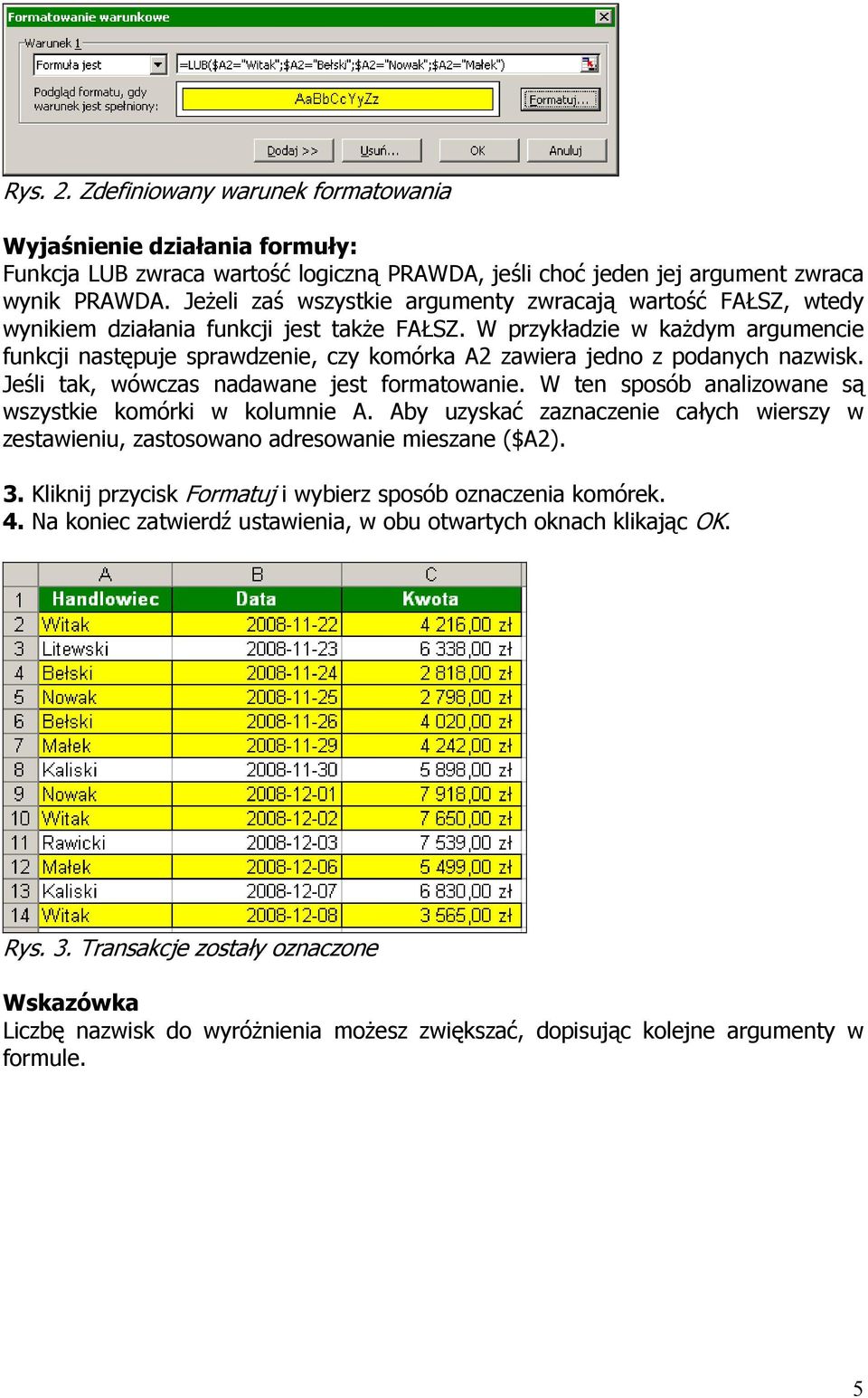 W przykładzie w kaŝdym argumencie funkcji następuje sprawdzenie, czy komórka A2 zawiera jedno z podanych nazwisk. Jeśli tak, wówczas nadawane jest formatowanie.