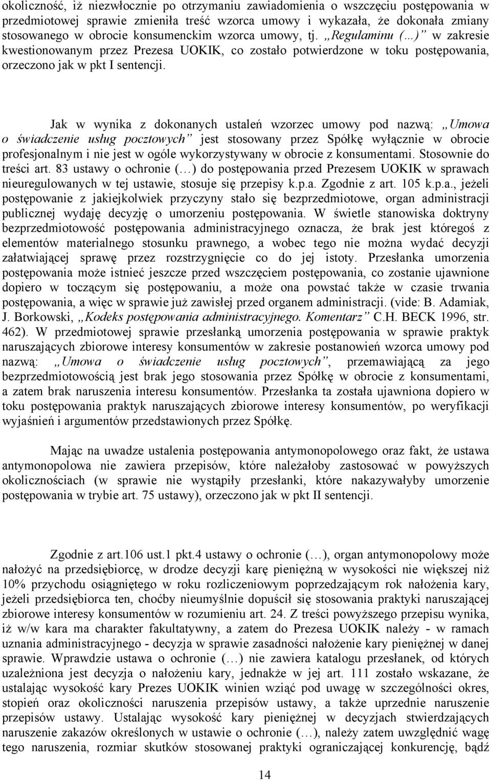 Jak w wynika z dokonanych ustaleń wzorzec umowy pod nazwą: Umowa o świadczenie usług pocztowych jest stosowany przez Spółkę wyłącznie w obrocie profesjonalnym i nie jest w ogóle wykorzystywany w