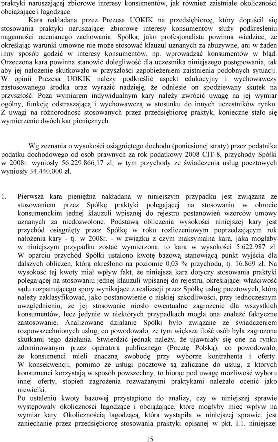 Spółka, jako profesjonalista powinna wiedzieć, że określając warunki umowne nie może stosować klauzul uznanych za abuzywne, ani w żaden inny sposób godzić w interesy konsumentów, np.