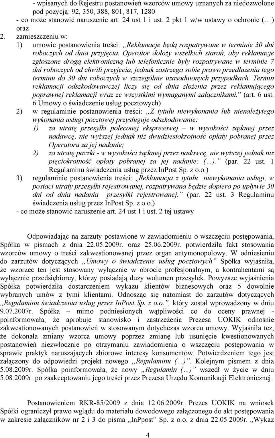 Operator dołoży wszelkich starań, aby reklamacje zgłoszone drogą elektroniczną lub telefonicznie były rozpatrywane w terminie 7 dni roboczych od chwili przyjęcia, jednak zastrzega sobie prawo