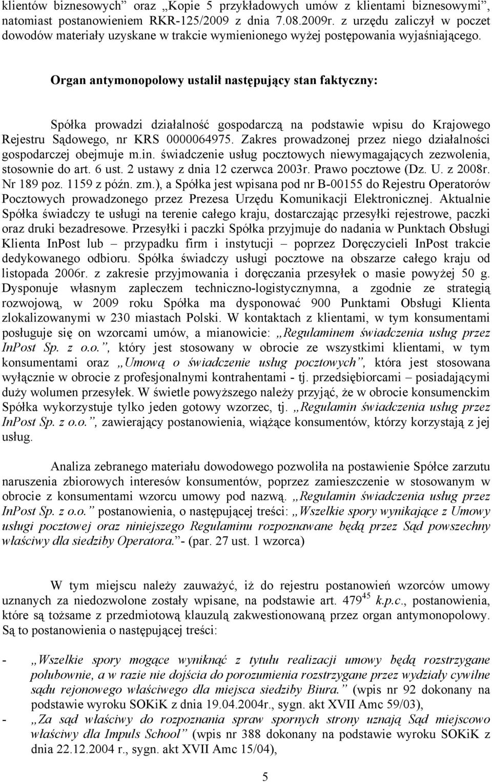 Organ antymonopolowy ustalił następujący stan faktyczny: Spółka prowadzi działalność gospodarczą na podstawie wpisu do Krajowego Rejestru Sądowego, nr KRS 0000064975.