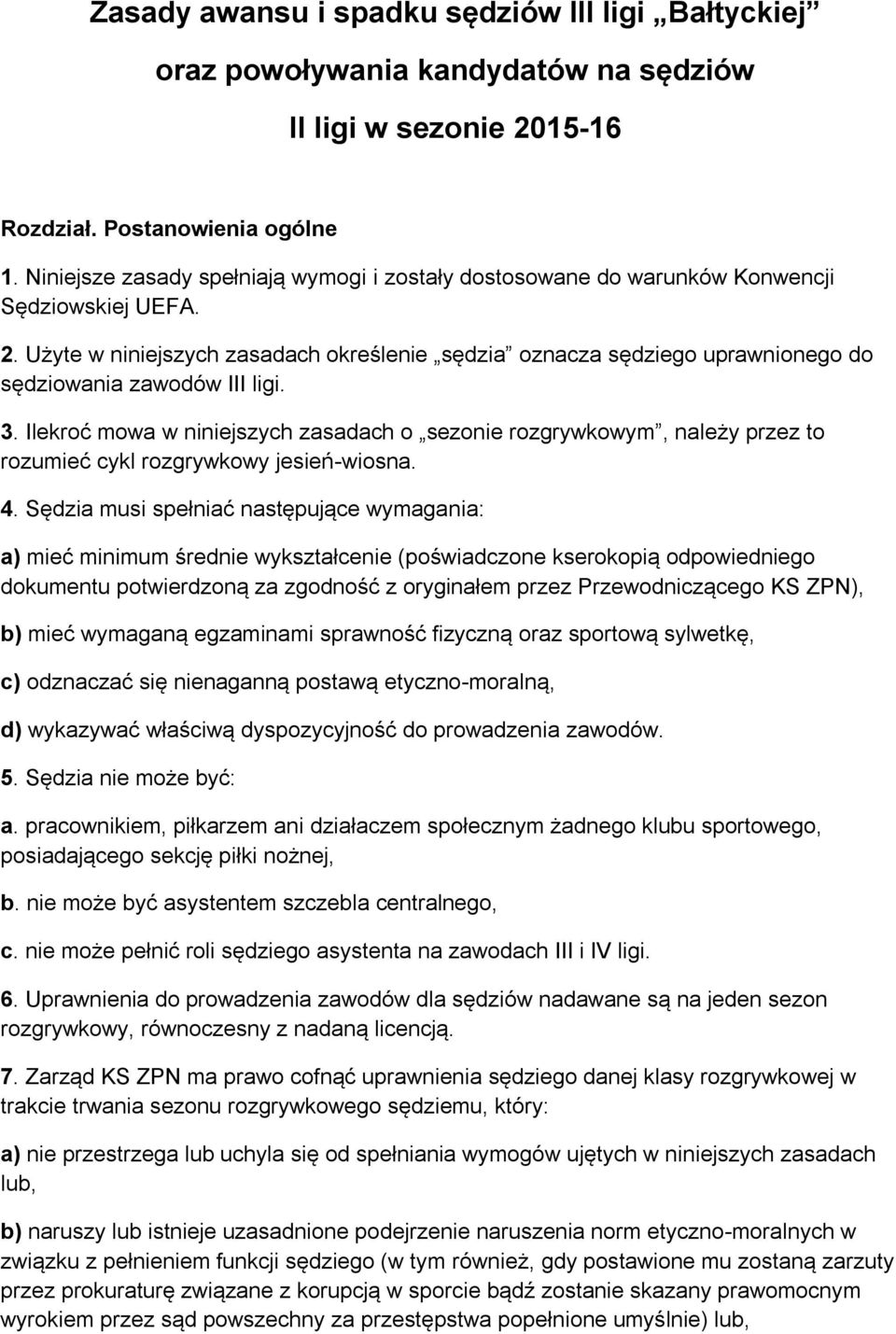 Użyte w niniejszych zasadach określenie sędzia oznacza sędziego uprawnionego do sędziowania zawodów III ligi. 3.