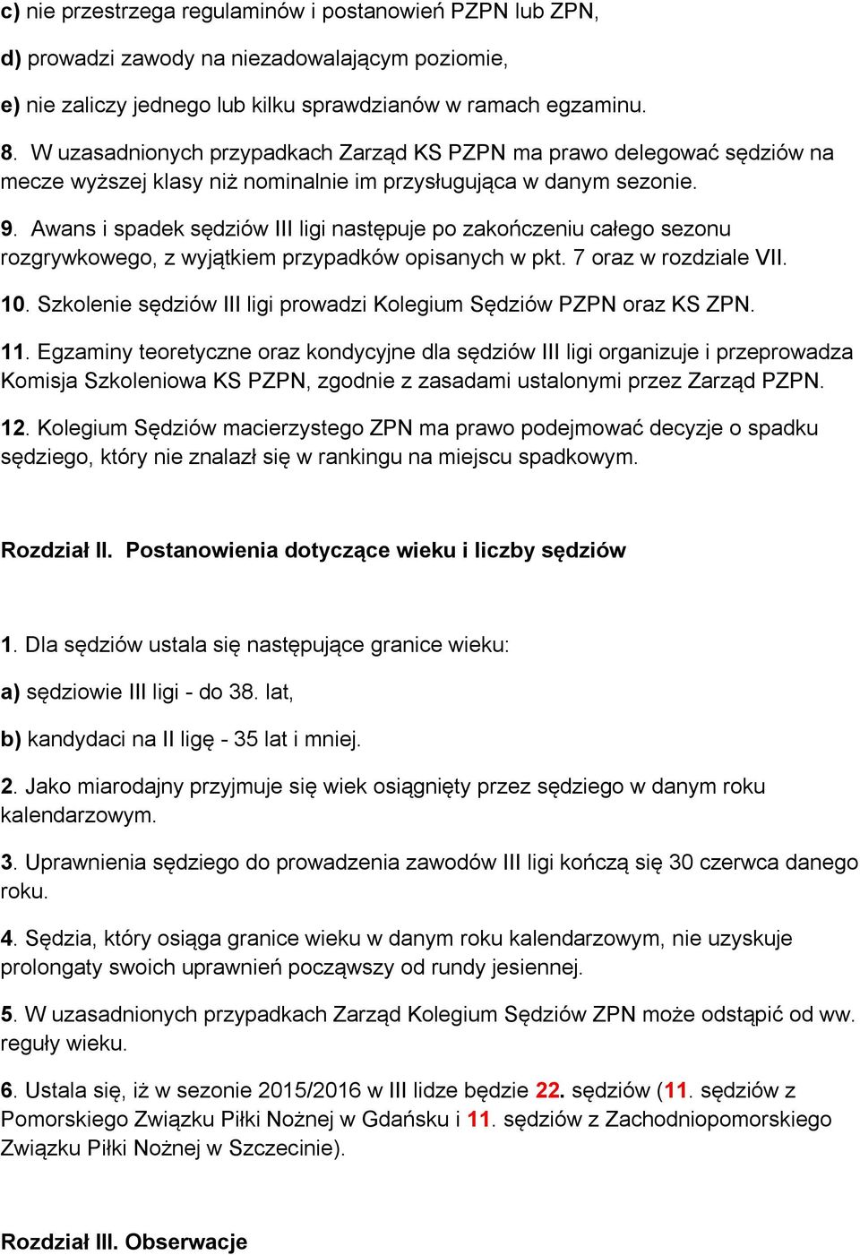 Awans i spadek sędziów III ligi następuje po zakończeniu całego sezonu rozgrywkowego, z wyjątkiem przypadków opisanych w pkt. 7 oraz w rozdziale VII. 10.