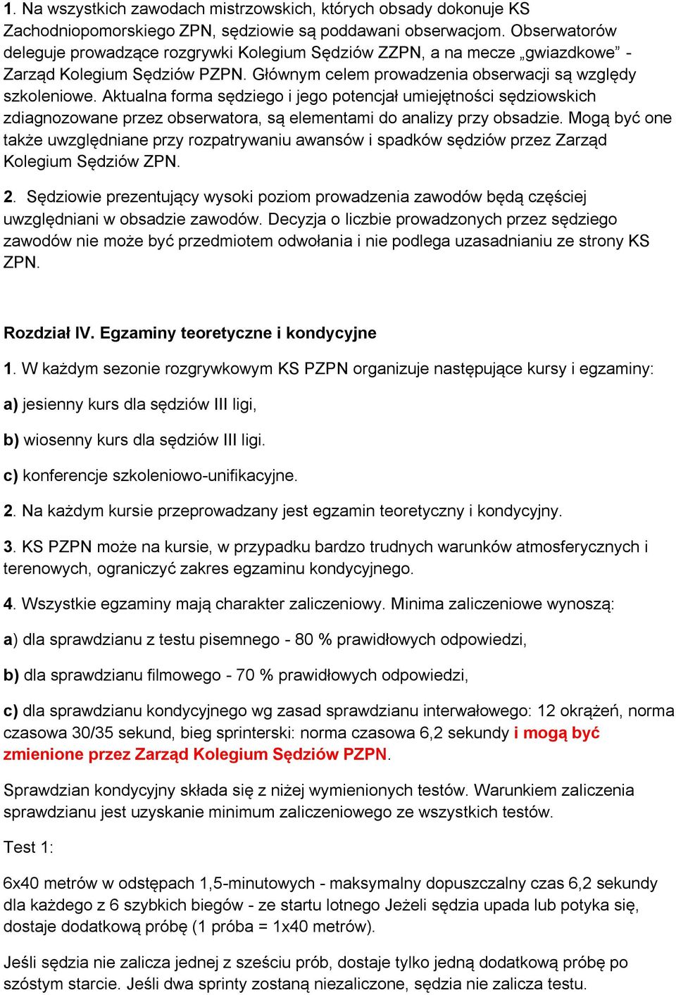 Aktualna forma sędziego i jego potencjał umiejętności sędziowskich zdiagnozowane przez obserwatora, są elementami do analizy przy obsadzie.