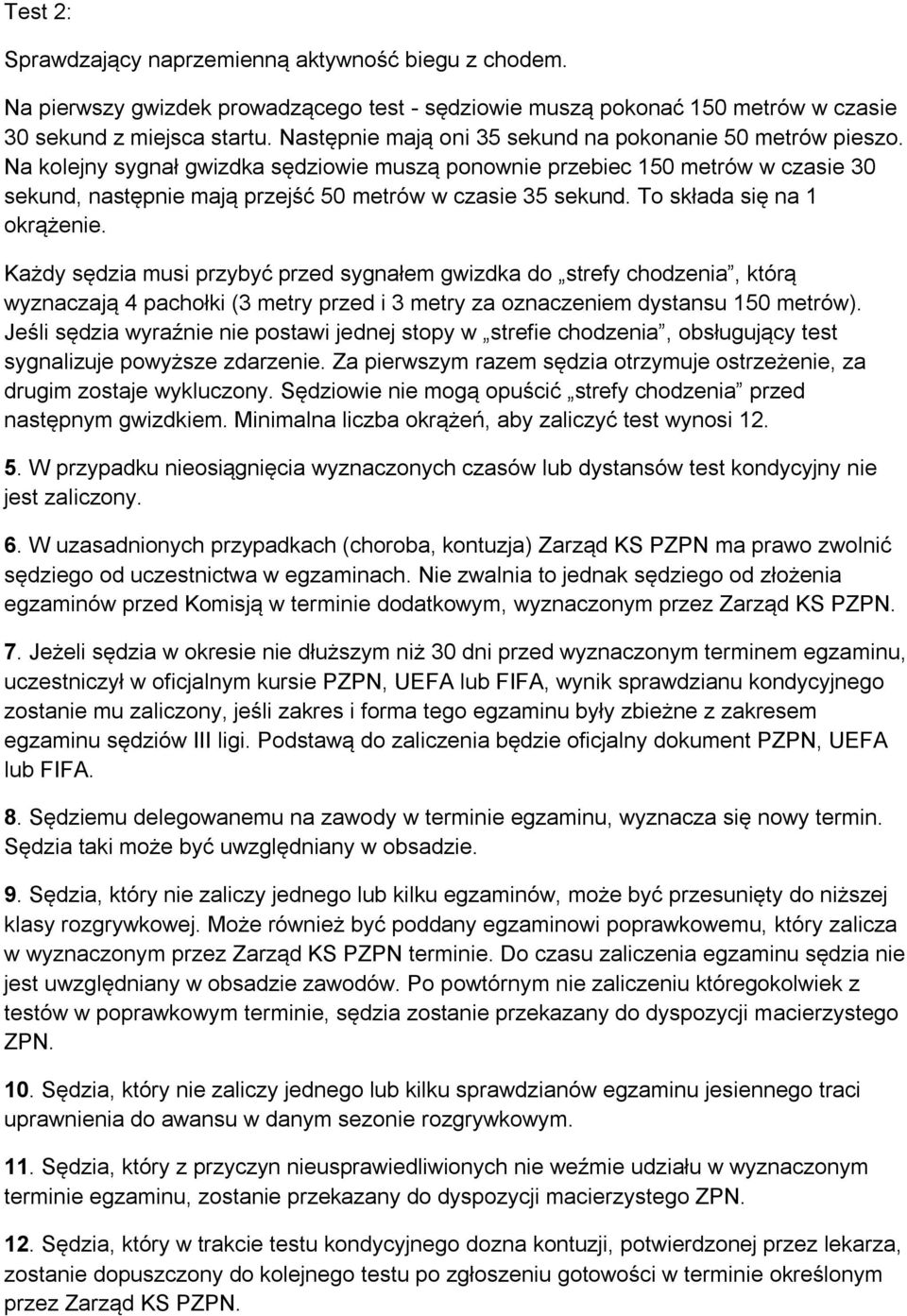 Na kolejny sygnał gwizdka sędziowie muszą ponownie przebiec 150 metrów w czasie 30 sekund, następnie mają przejść 50 metrów w czasie 35 sekund. To składa się na 1 okrążenie.