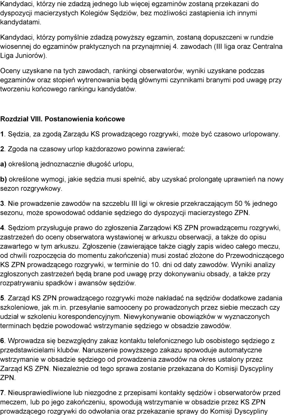 Oceny uzyskane na tych zawodach, rankingi obserwatorów, wyniki uzyskane podczas egzaminów oraz stopień wytrenowania będą głównymi czynnikami branymi pod uwagę przy tworzeniu końcowego rankingu