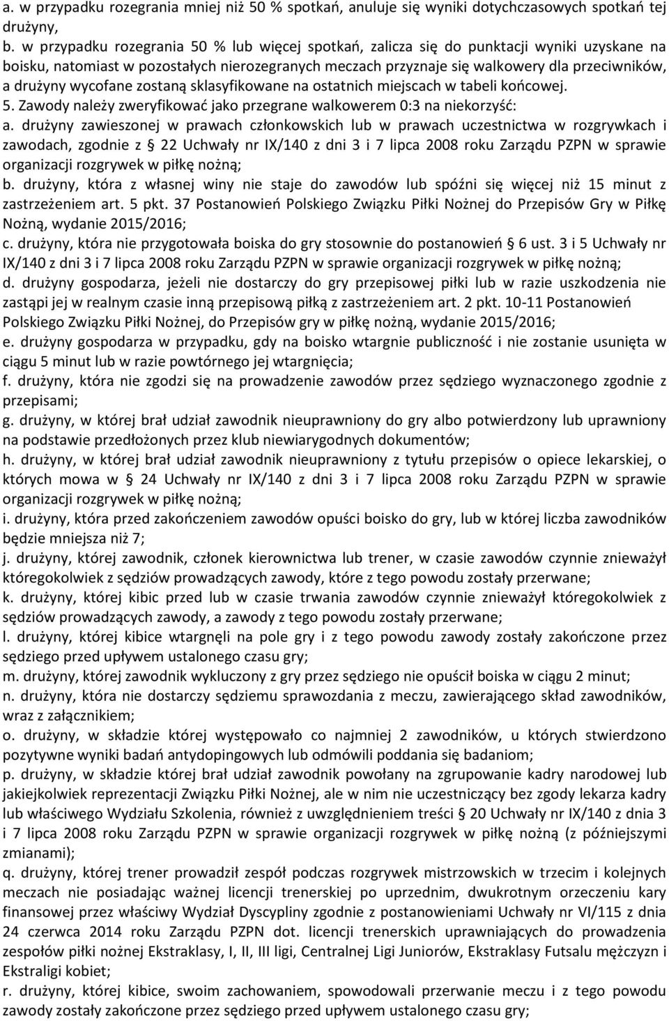 wycofane zostaną sklasyfikowane na ostatnich miejscach w tabeli końcowej. 5. Zawody należy zweryfikować jako przegrane walkowerem 0:3 na niekorzyść: a.