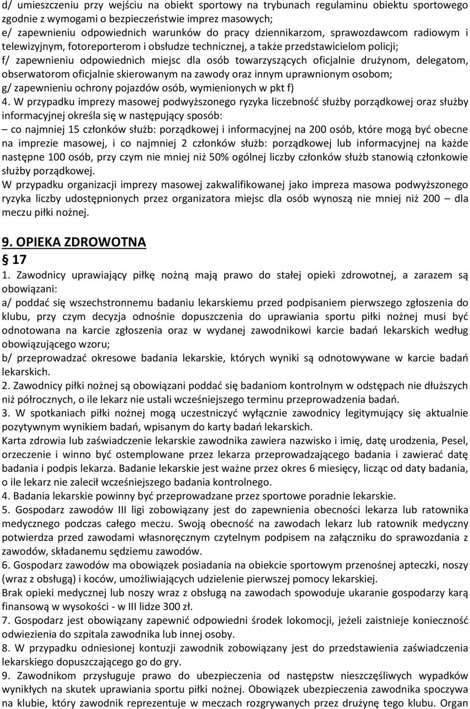 drużynom, delegatom, obserwatorom oficjalnie skierowanym na zawody oraz innym uprawnionym osobom; g/ zapewnieniu ochrony pojazdów osób, wymienionych w pkt f) 4.