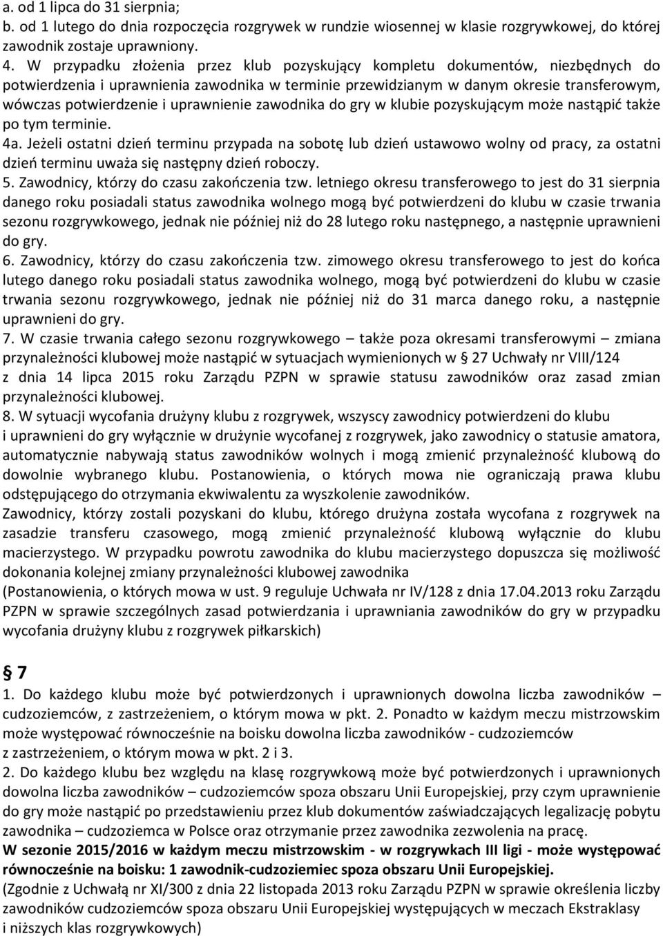 uprawnienie zawodnika do gry w klubie pozyskującym może nastąpić także po tym terminie. 4a.