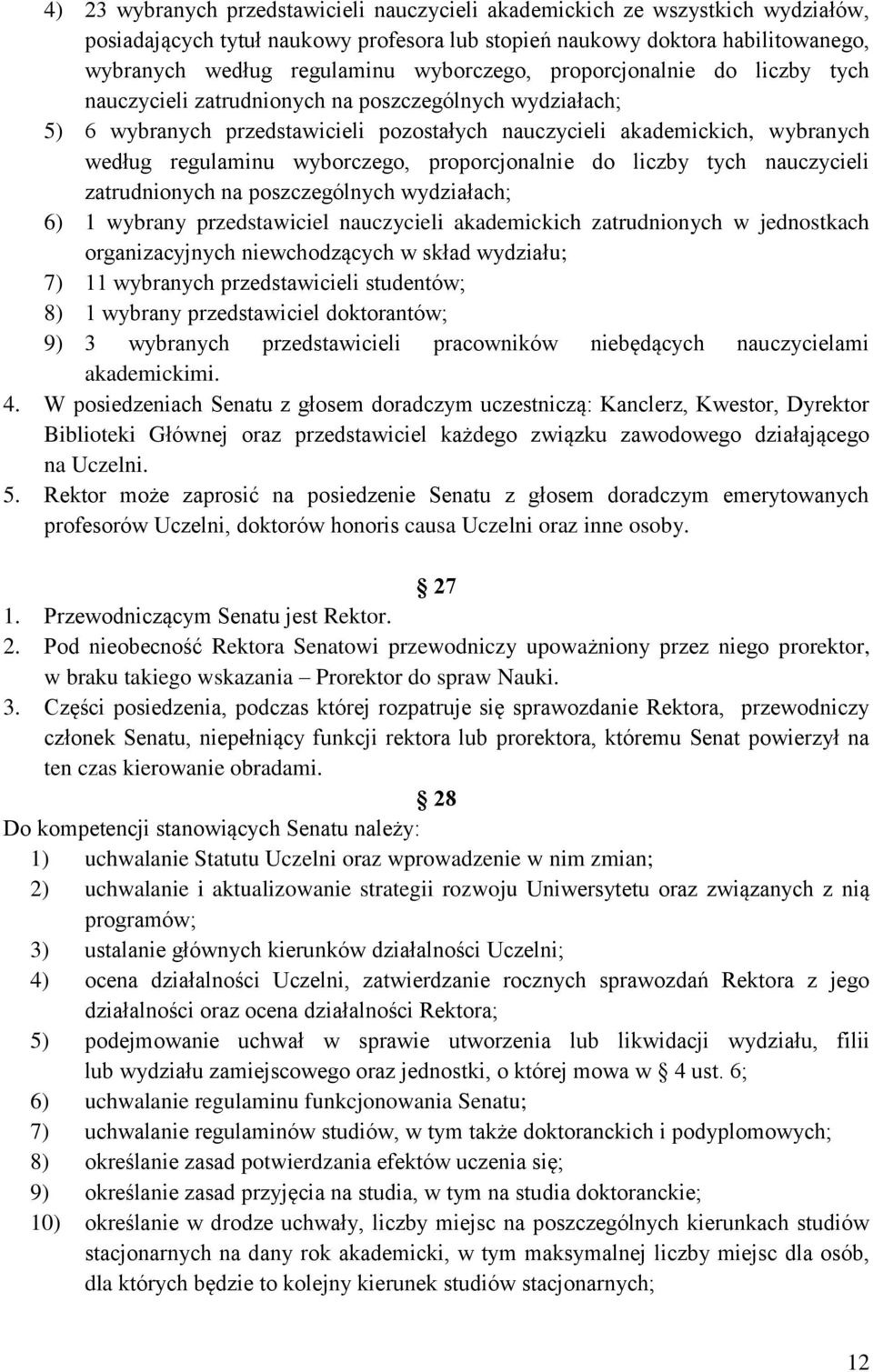 wyborczego, proporcjonalnie do liczby tych nauczycieli zatrudnionych na poszczególnych wydziałach; 6) 1 wybrany przedstawiciel nauczycieli akademickich zatrudnionych w jednostkach organizacyjnych