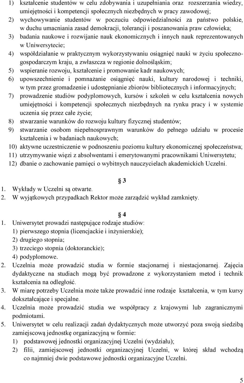 w Uniwersytecie; 4) współdziałanie w praktycznym wykorzystywaniu osiągnięć nauki w życiu społecznogospodarczym kraju, a zwłaszcza w regionie dolnośląskim; 5) wspieranie rozwoju, kształcenie i