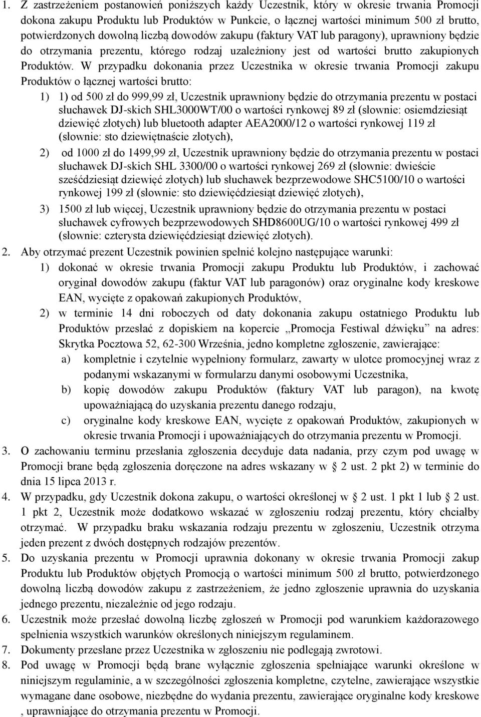 W przypadku dokonania przez Uczestnika w okresie trwania Promocji zakupu Produktów o łącznej wartości brutto: 1) 1) od 500 zł do 999,99 zł, Uczestnik uprawniony będzie do otrzymania prezentu w