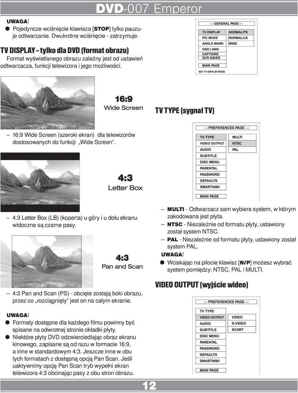 TV TYPE (sygnał TV) 16:9 Wide Screen (szeroki ekran) dla telewizorów dostosowanych do funkcji Wide Screen. 4:3 Letter Box (LB) (koperta) u góry i u dołu ekranu widoczne są czarne pasy.