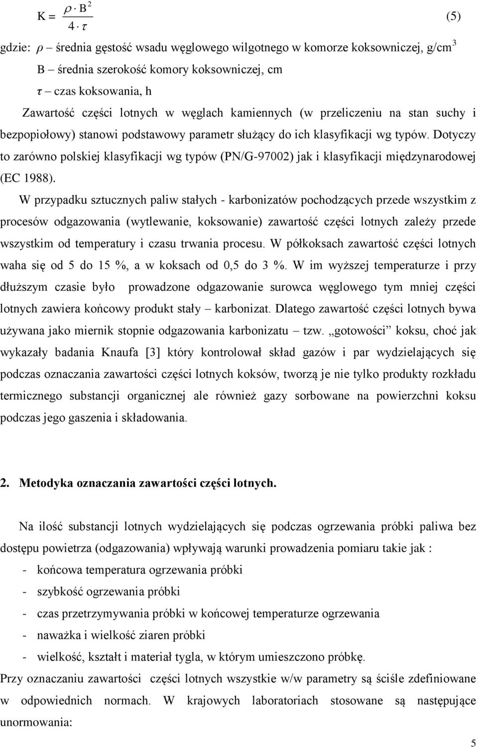 Dotyczy to zarówno polskiej klasyfikacji wg typów (PN/G-97002) jak i klasyfikacji międzynarodowej (EC 1988).