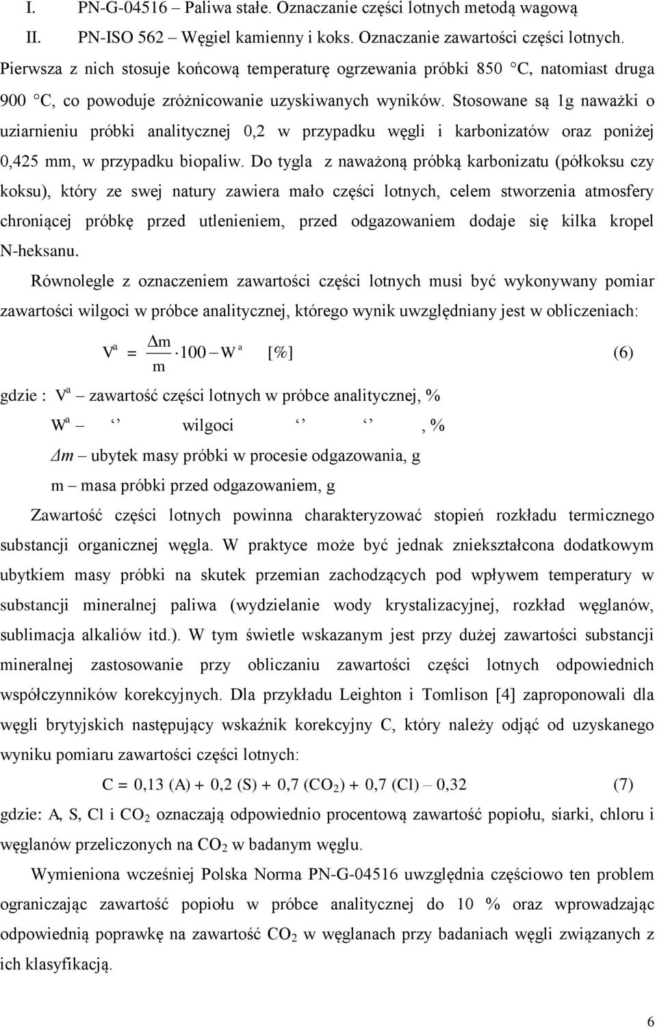 Stosowane są 1g naważki o uziarnieniu próbki analitycznej 0,2 w przypadku węgli i karbonizatów oraz poniżej 0,425 mm, w przypadku biopaliw.