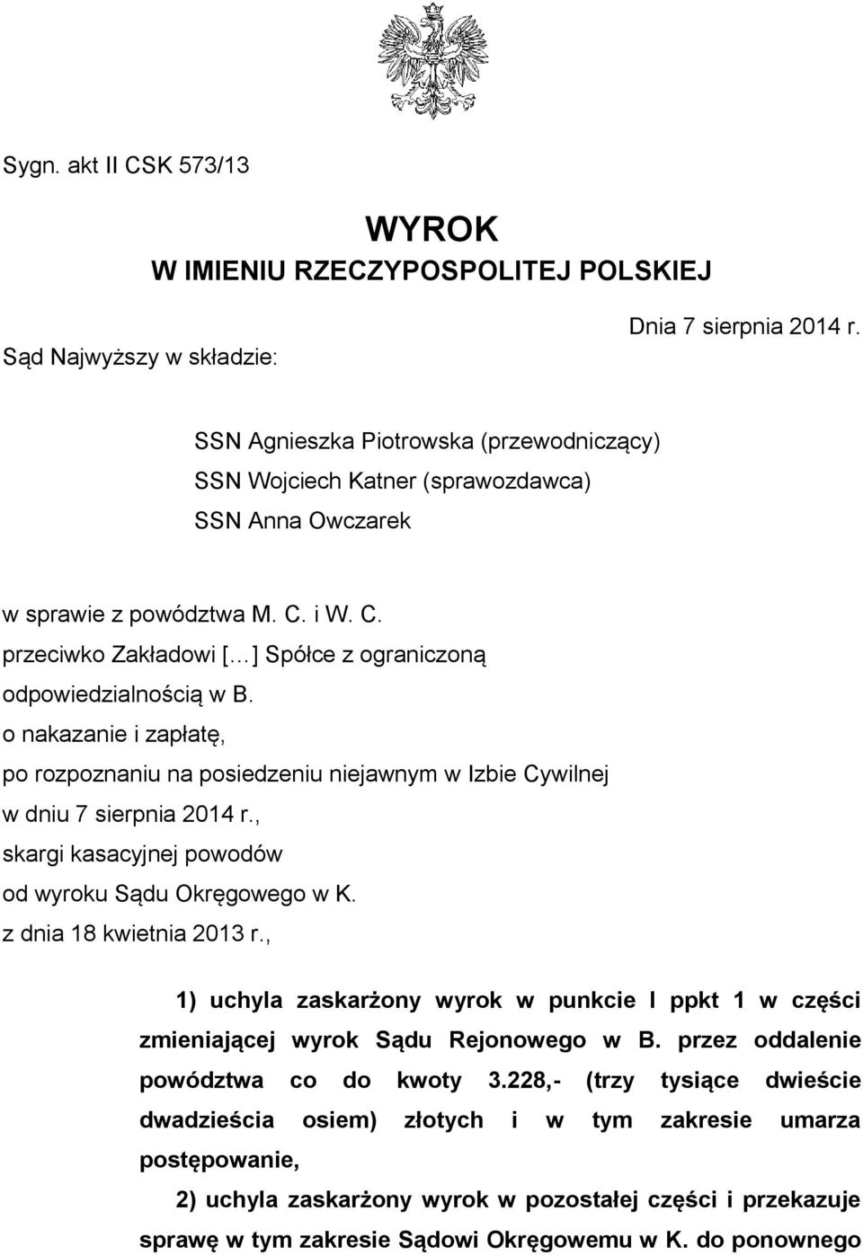 o nakazanie i zapłatę, po rozpoznaniu na posiedzeniu niejawnym w Izbie Cywilnej w dniu 7 sierpnia 2014 r., skargi kasacyjnej powodów od wyroku Sądu Okręgowego w K. z dnia 18 kwietnia 2013 r.