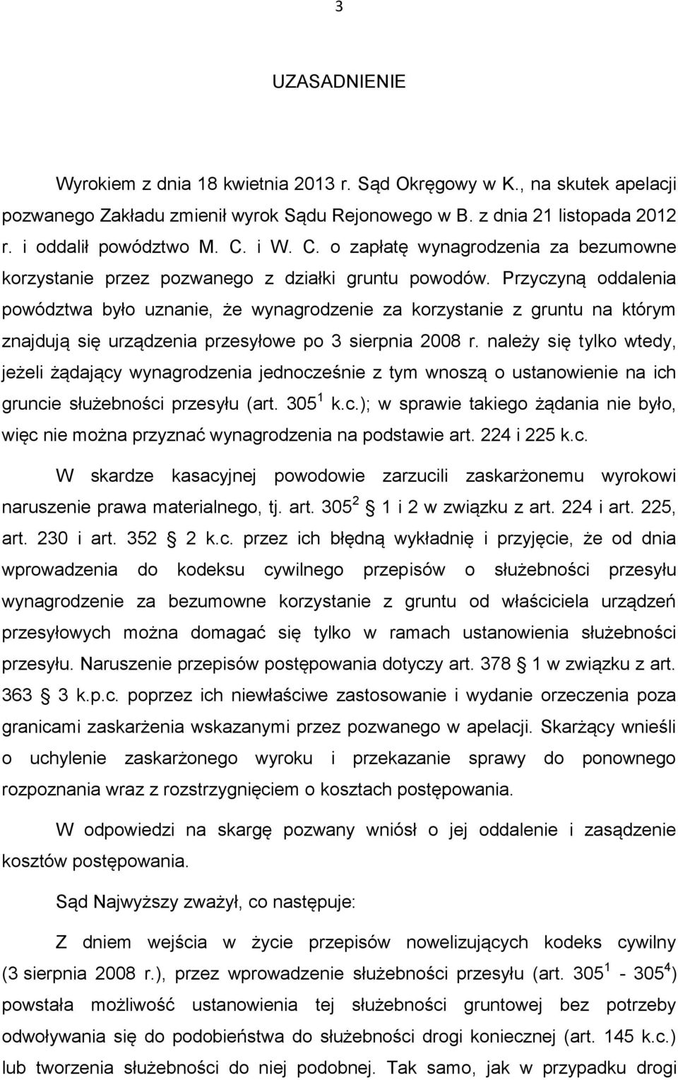 Przyczyną oddalenia powództwa było uznanie, że wynagrodzenie za korzystanie z gruntu na którym znajdują się urządzenia przesyłowe po 3 sierpnia 2008 r.