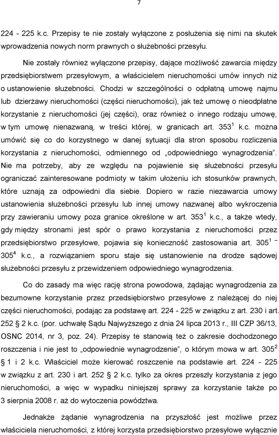 Chodzi w szczególności o odpłatną umowę najmu lub dzierżawy nieruchomości (części nieruchomości), jak też umowę o nieodpłatne korzystanie z nieruchomości (jej części), oraz również o innego rodzaju