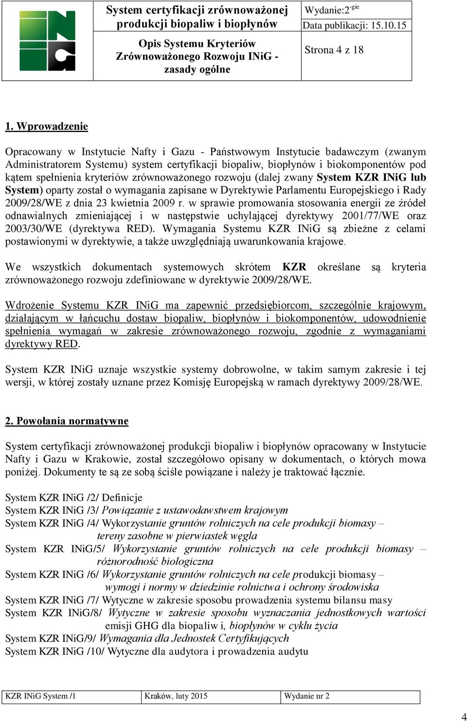 kryteriów zrównoważonego rozwoju (dalej zwany System KZR INiG lub System) oparty został o wymagania zapisane w Dyrektywie Parlamentu Europejskiego i Rady 2009/28/WE z dnia 23 kwietnia 2009 r.