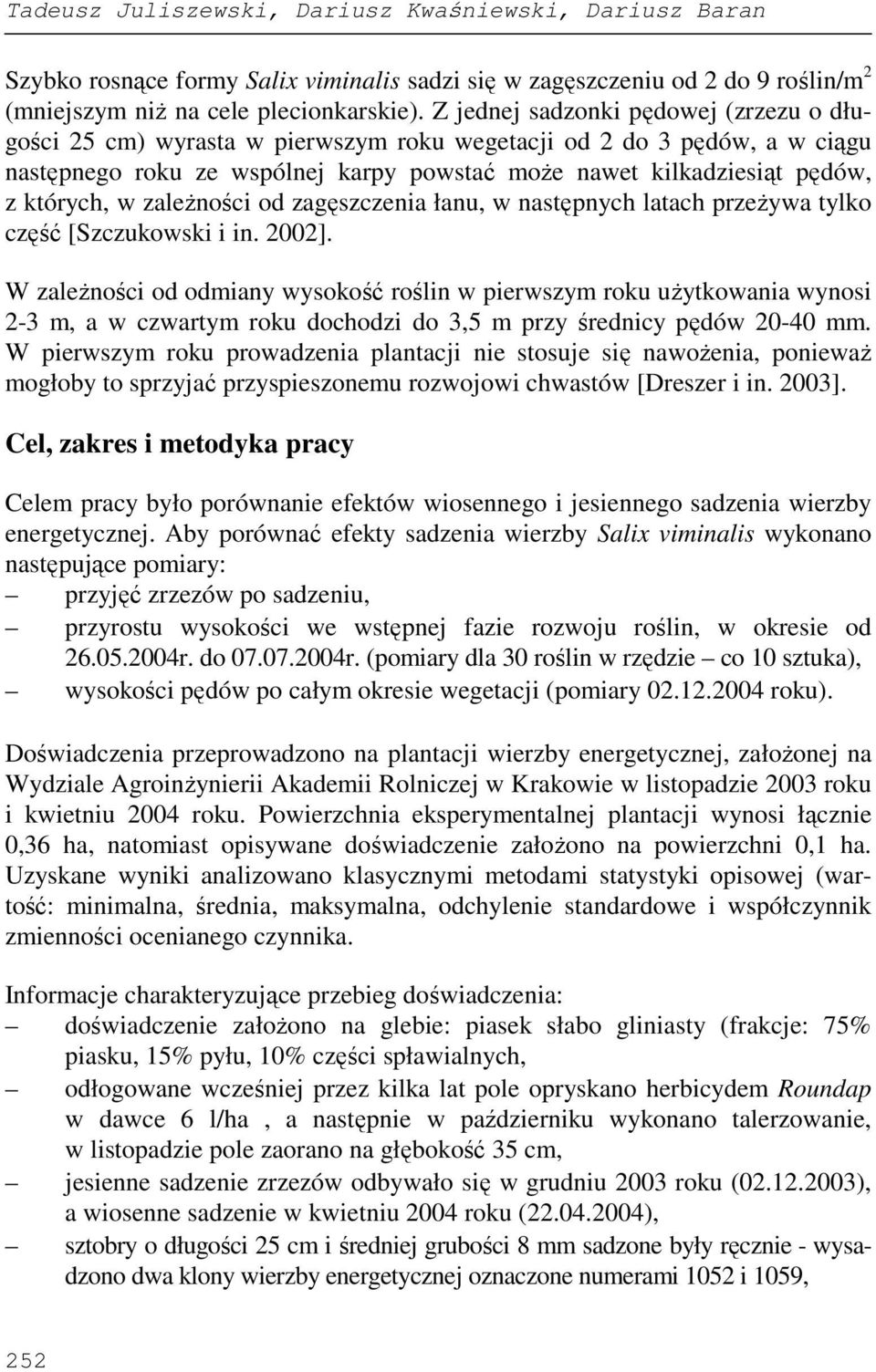 w zaleŝności od zagęszczenia łanu, w następnych latach przeŝywa tylko część [Szczukowski i in. 2002].