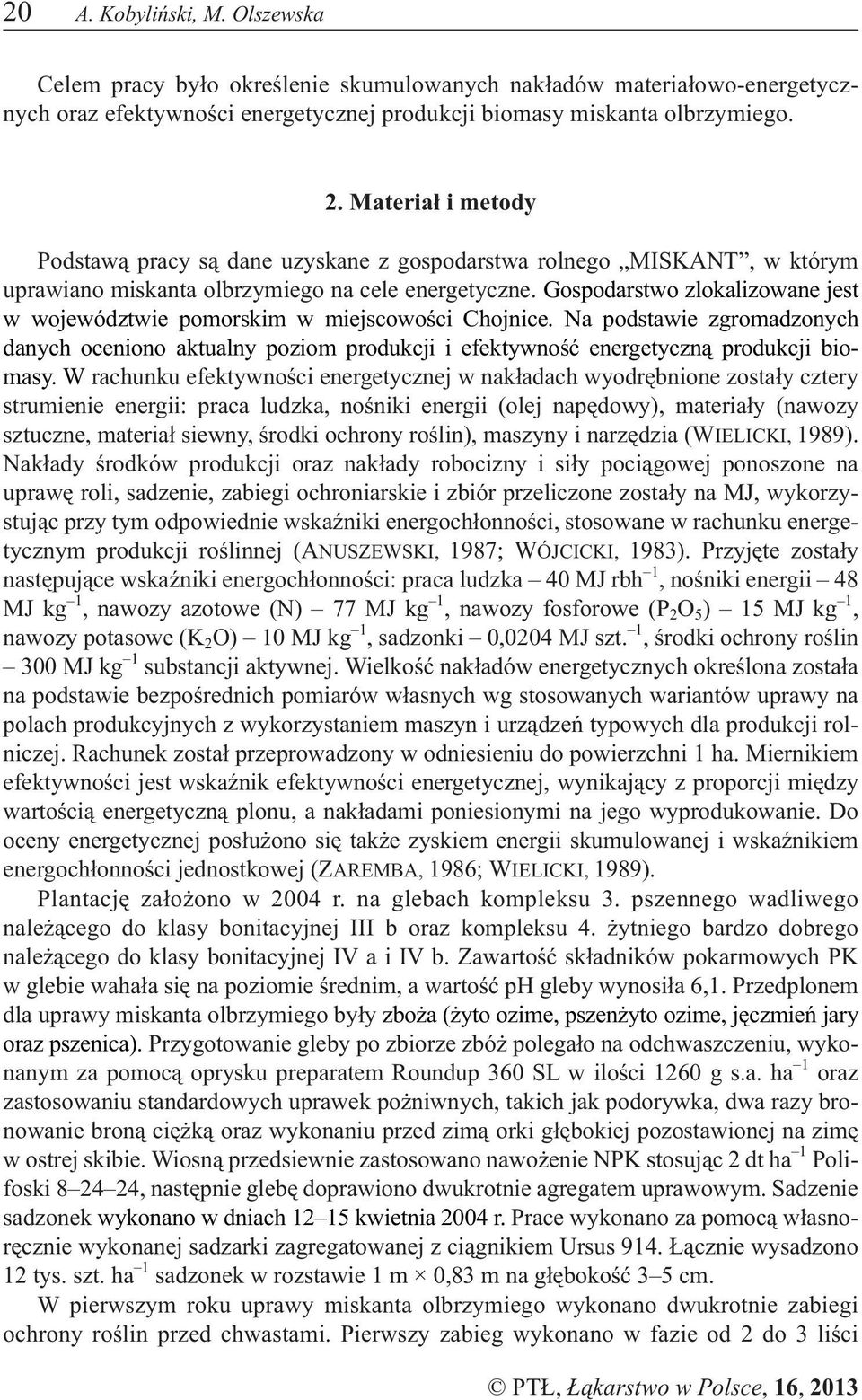 Gospodarstwo zlokalizowane jest w województwie pomorskim w miejscowoœci Chojnice. Na podstawie zgromadzonych danych oceniono aktualny poziom produkcji i efektywnoœæ energetyczn¹ produkcji biomasy.