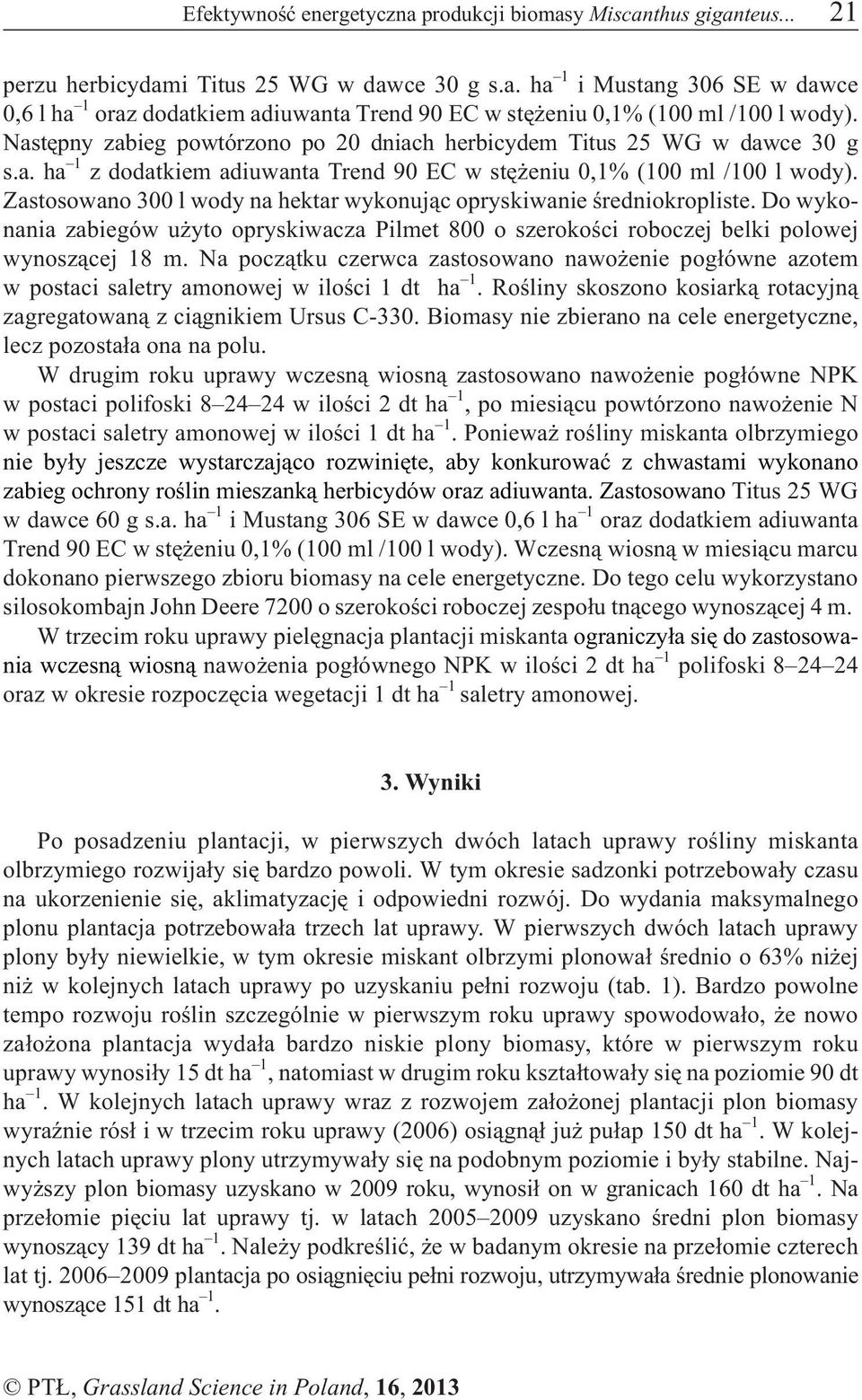 Zastosowano 300 l wody na hektar wykonuj¹c opryskiwanie œredniokropliste. Do wykonania zabiegów u yto opryskiwacza Pilmet 800 o szerokoœci roboczej belki polowej wynosz¹cej 18 m.