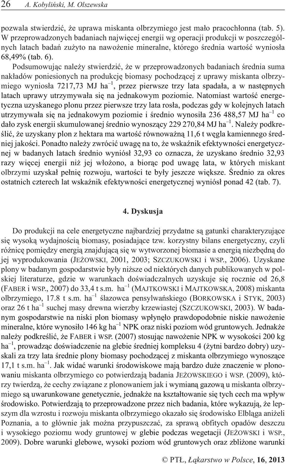 Podsumowuj¹c nale y stwierdziæ, e w przeprowadzonych badaniach œrednia suma nak³adów poniesionych na produkcjê biomasy pochodz¹cej z uprawy miskanta olbrzymiego wynios³a 7217,73 MJ ha 1, przez