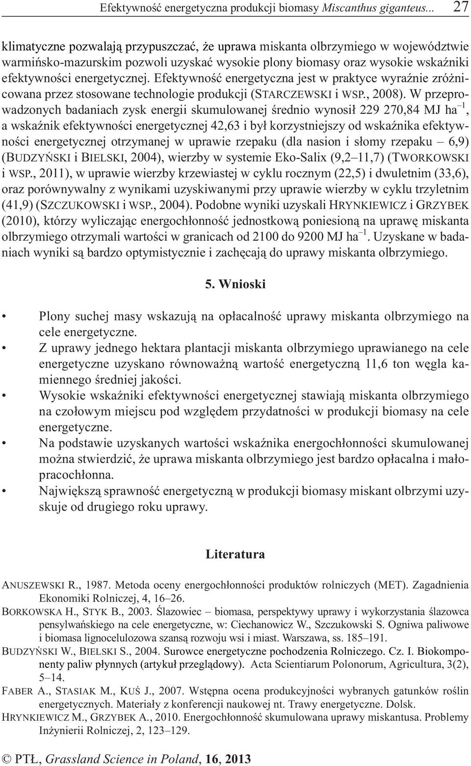 Efektywnoœæ energetyczna jest w praktyce wyraÿnie zró nicowana przez stosowane technologie produkcji (STARCZEWSKI i WSP., 2008).