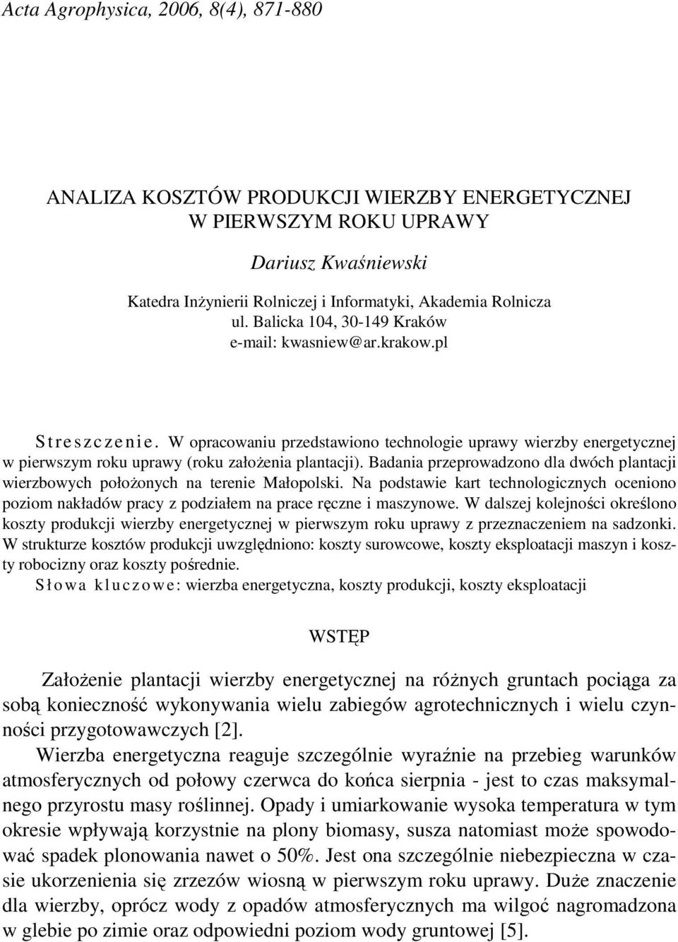 Badania przeprowadzono dla dwóch plantacji wierzbowych połoŝonych na terenie Małopolski. Na podstawie kart technologicznych oceniono poziom nakładów pracy z podziałem na prace ręczne i maszynowe.