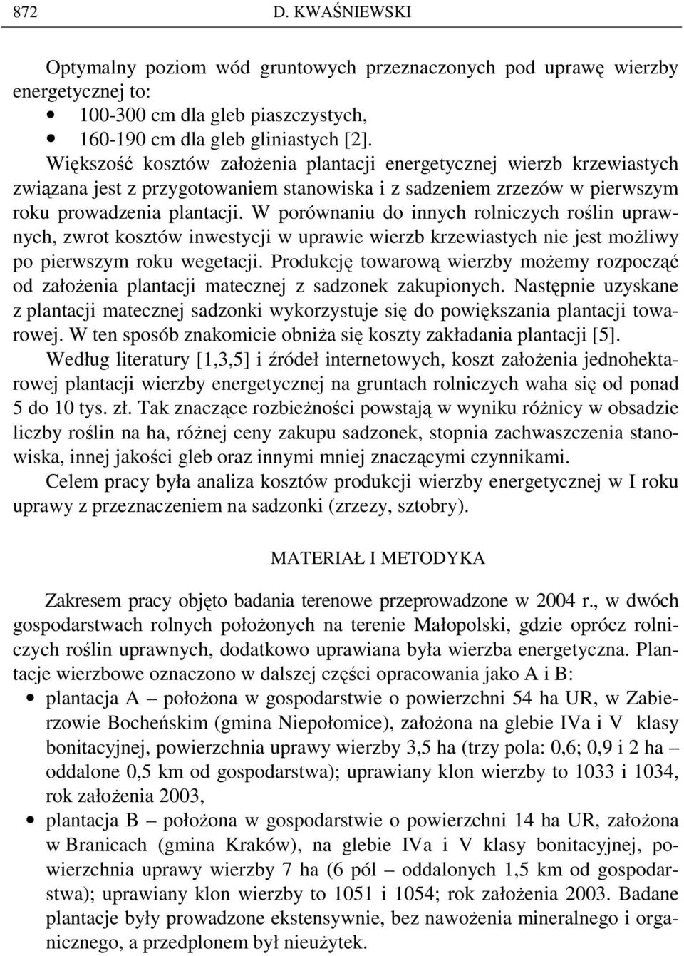 W porównaniu do innych rolniczych roślin uprawnych, zwrot kosztów inwestycji w uprawie wierzb krzewiastych nie jest moŝliwy po pierwszym roku wegetacji.