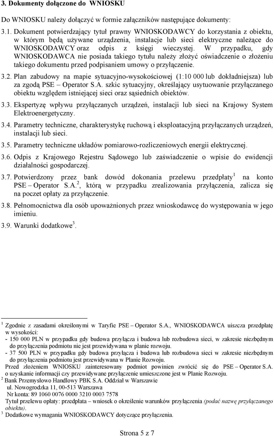 W przypadku, gdy WNIOSKODAWCA nie posiada takiego tytułu należy złożyć oświadczenie o złożeniu takiego dokumentu przed podpisaniem umowy o przyłączenie. 3.2.