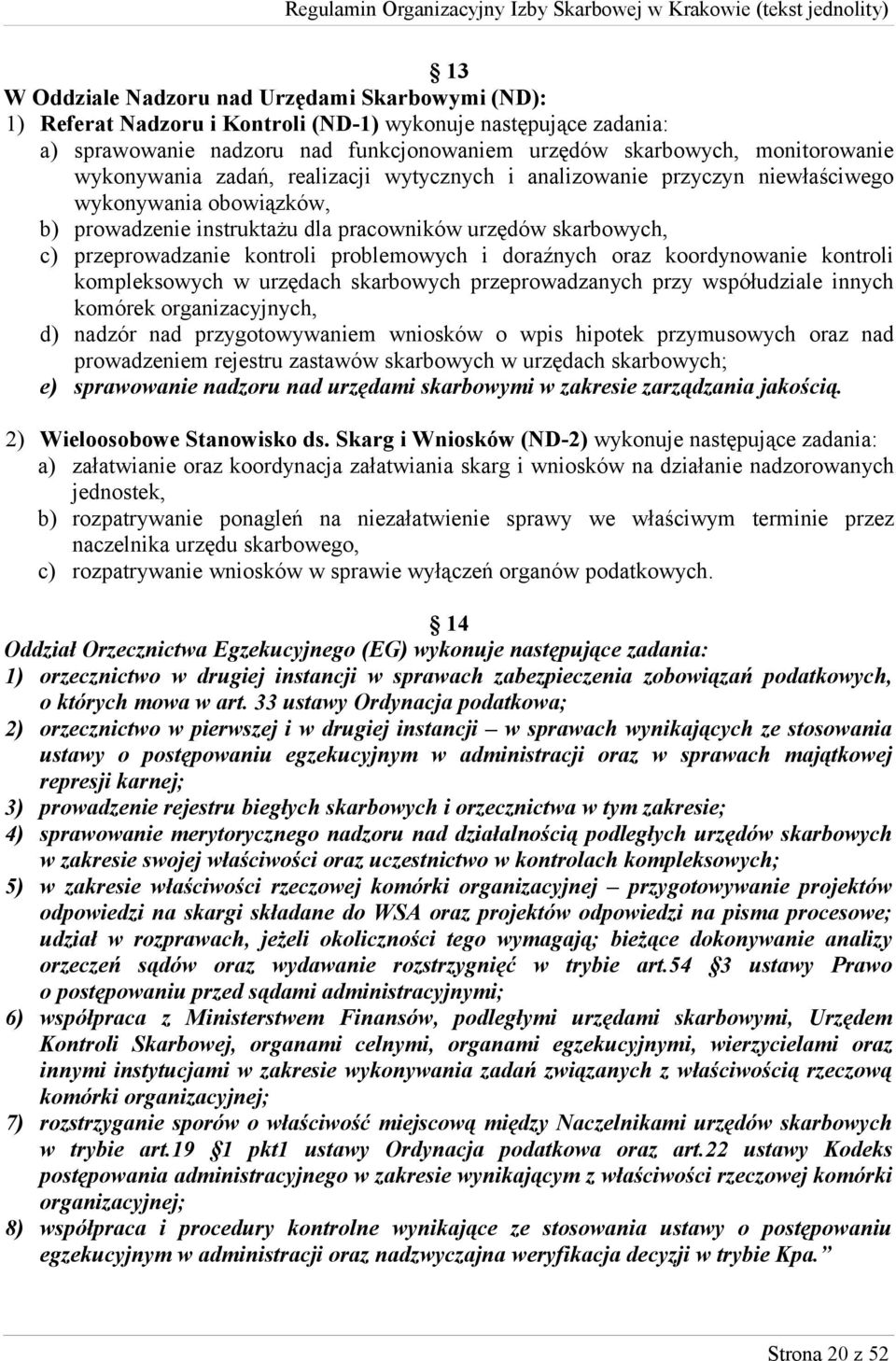 problemowych i doraźnych oraz koordynowanie kontroli kompleksowych w urzędach skarbowych przeprowadzanych przy współudziale innych komórek organizacyjnych, d) nadzór nad przygotowywaniem wniosków o