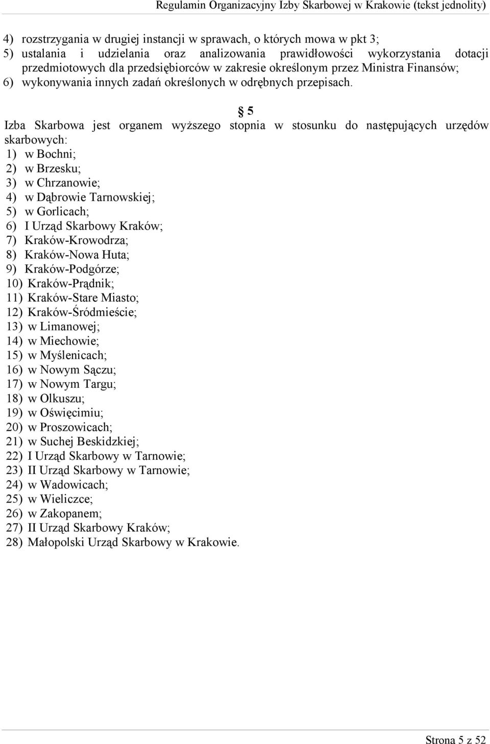 5 Izba Skarbowa jest organem wyższego stopnia w stosunku do następujących urzędów skarbowych: 1) w Bochni; 2) w Brzesku; 3) w Chrzanowie; 4) w Dąbrowie Tarnowskiej; 5) w Gorlicach; 6) I Urząd