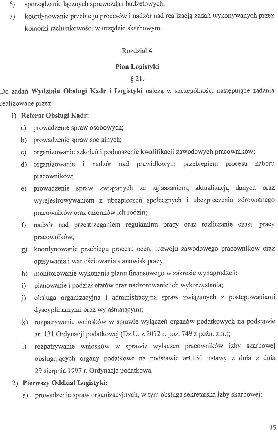 Do zadań Wydziału Obsługi Kadr i Logistyki należą w szczególności następujące zadania realizowane przez: 1) Referat Obsługi Kadr: a) prowadzenie spraw osobowych; b) prowadzenie spraw socjalnych; c)