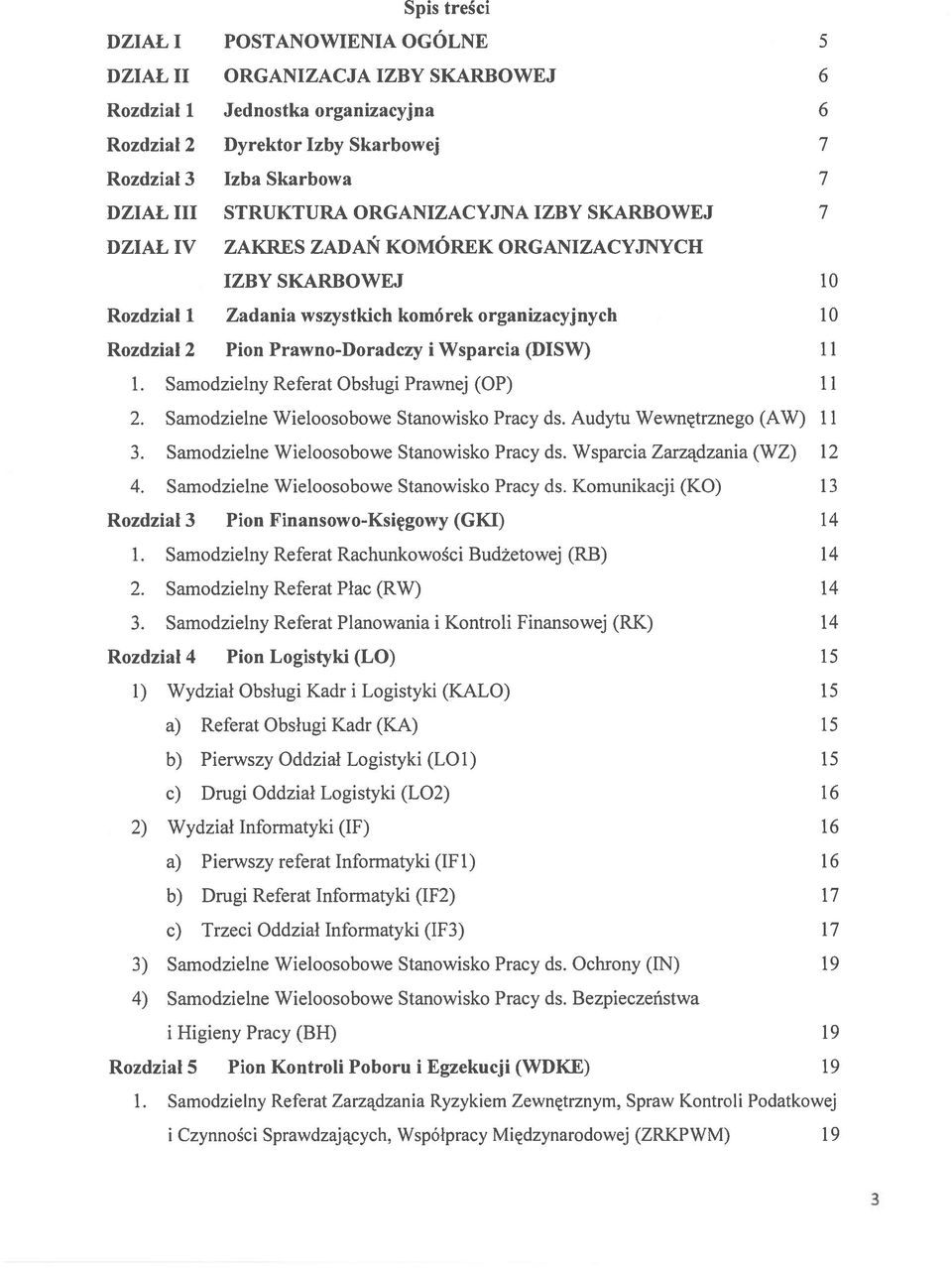 Wsparcia (DISW) 11 1. Samodzielny Referat Obsługi Prawnej (OP) 11 2. Samodzielne Wieloosobowe Stanowisko Pracy ds. Audytu Wewnętrznego (AW) 11 3. Samodzielne Wieloosobowe Stanowisko Pracy ds. Wsparcia Zarządzania (WZ) 12 4.