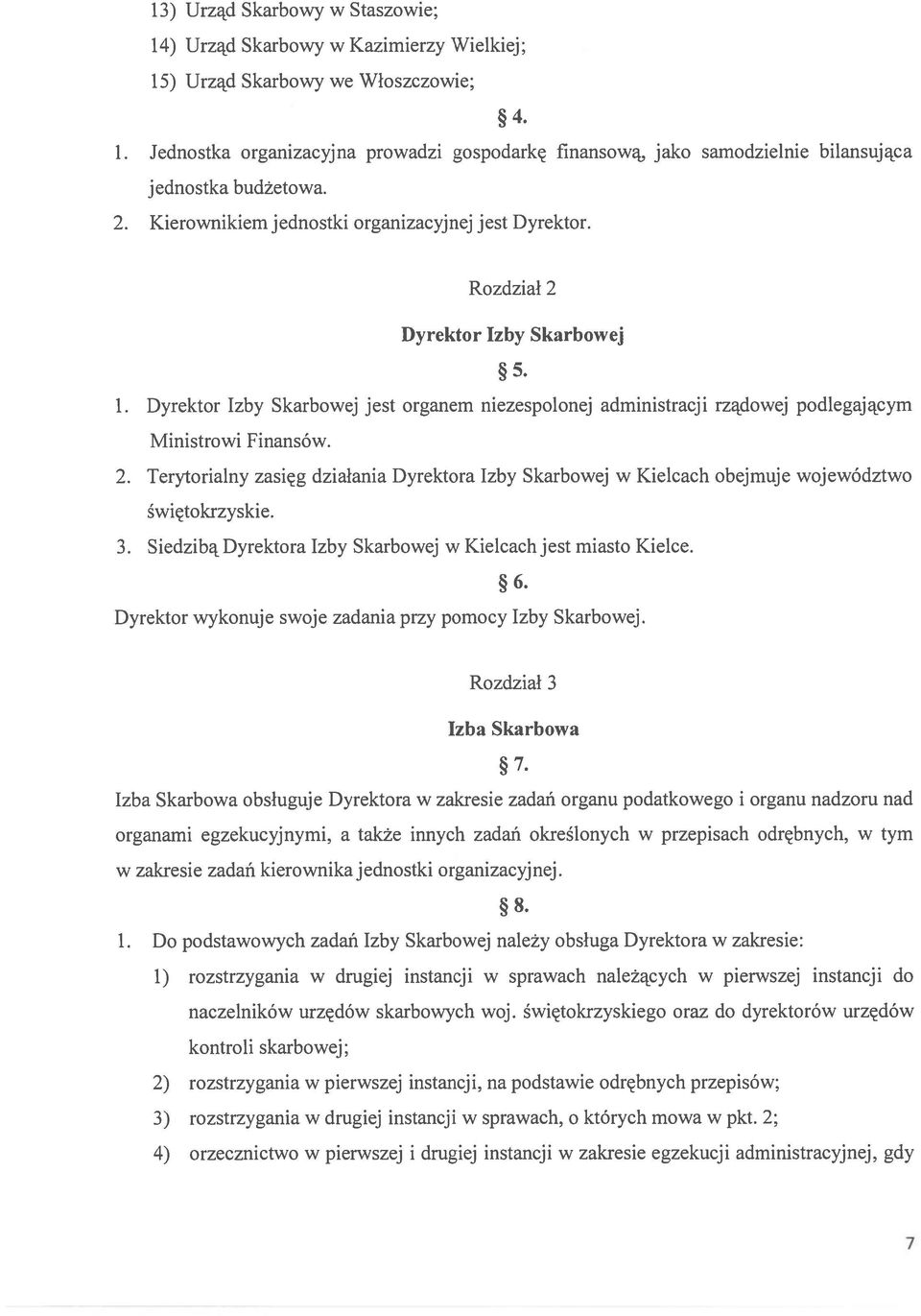 Dyrektor Izby Skarbowej jest organem niezespolonej administracji rządowej podlegającym Ministrowi Finansów. 2.