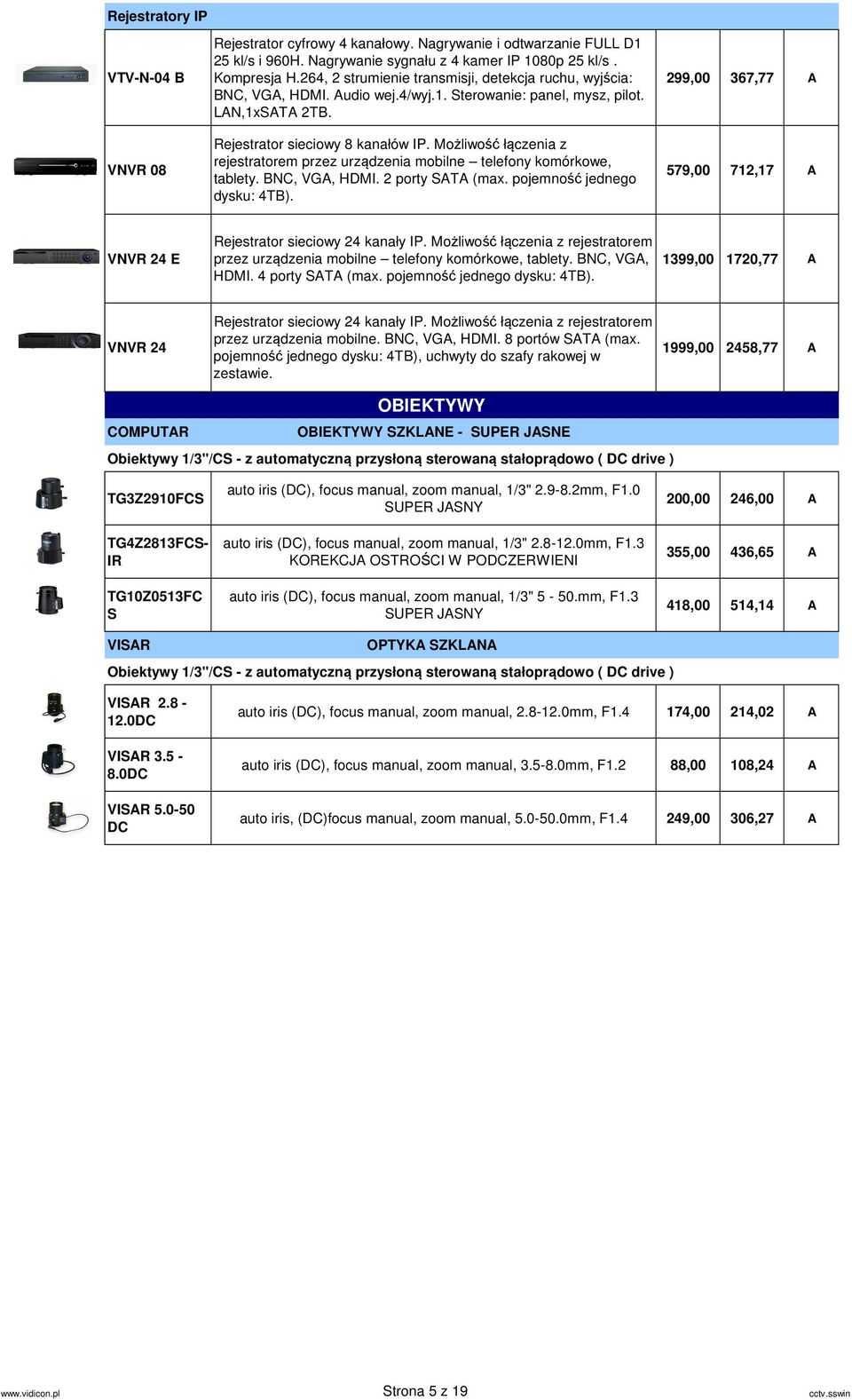 Możliwość łączenia z rejestratorem przez urządzenia mobilne telefony komórkowe, tablety. BNC, VGA, HDMI. 2 porty SATA (max. pojemność jednego dysku: 4TB).