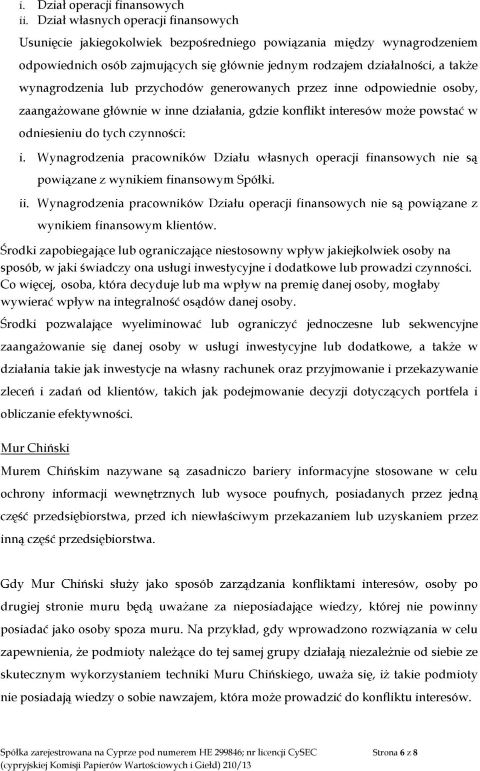 wynagrodzenia lub przychodów generowanych przez inne odpowiednie osoby, zaangażowane głównie w inne działania, gdzie konflikt interesów może powstać w odniesieniu do tych czynności: i.