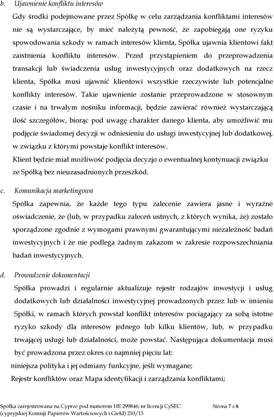 Przed przystąpieniem do przeprowadzenia transakcji lub świadczenia usług inwestycyjnych oraz dodatkowych na rzecz klienta, Spółka musi ujawnić klientowi wszystkie rzeczywiste lub potencjalne