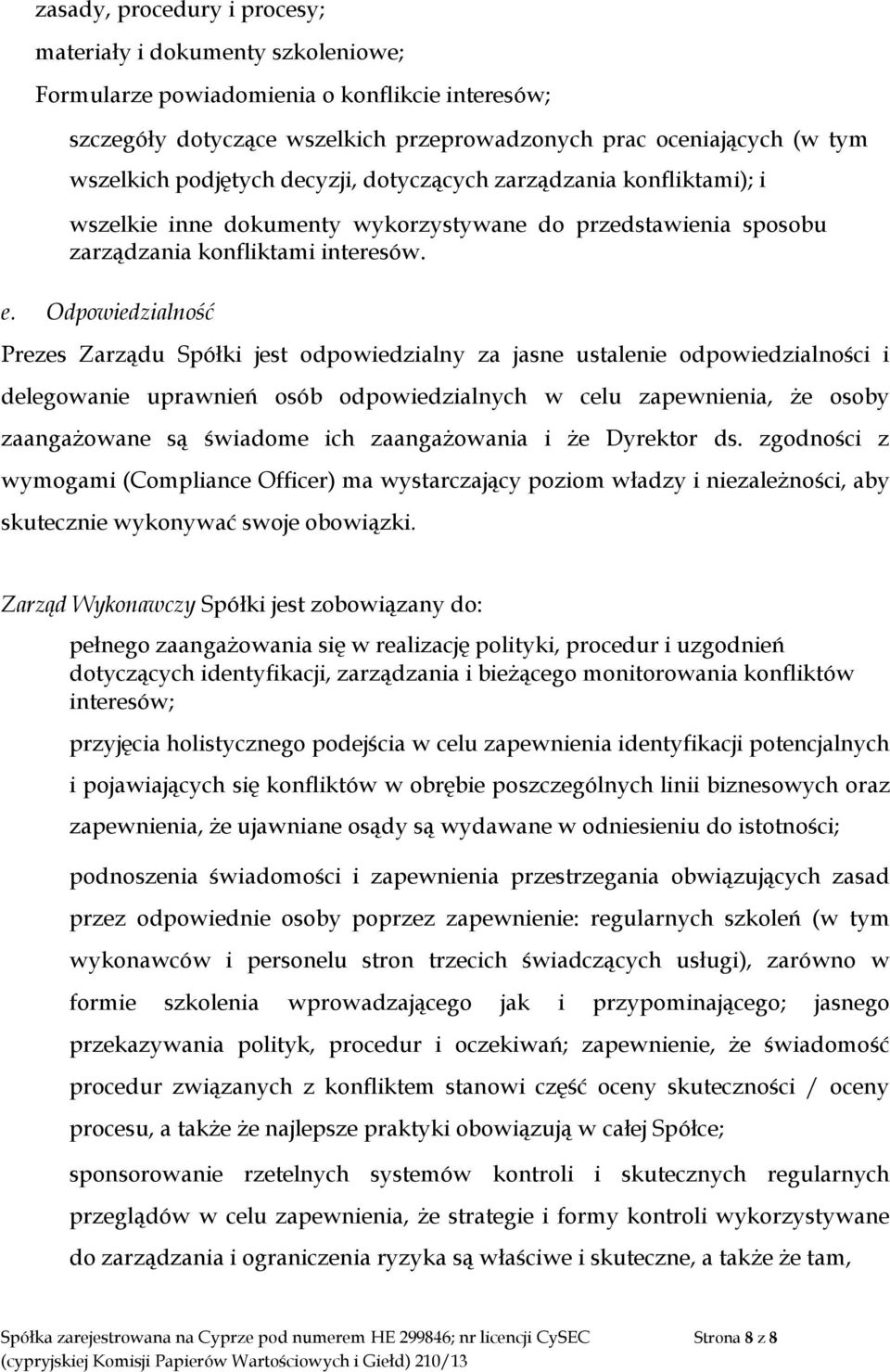 Odpowiedzialność Prezes Zarządu Spółki jest odpowiedzialny za jasne ustalenie odpowiedzialności i delegowanie uprawnień osób odpowiedzialnych w celu zapewnienia, że osoby zaangażowane są świadome ich