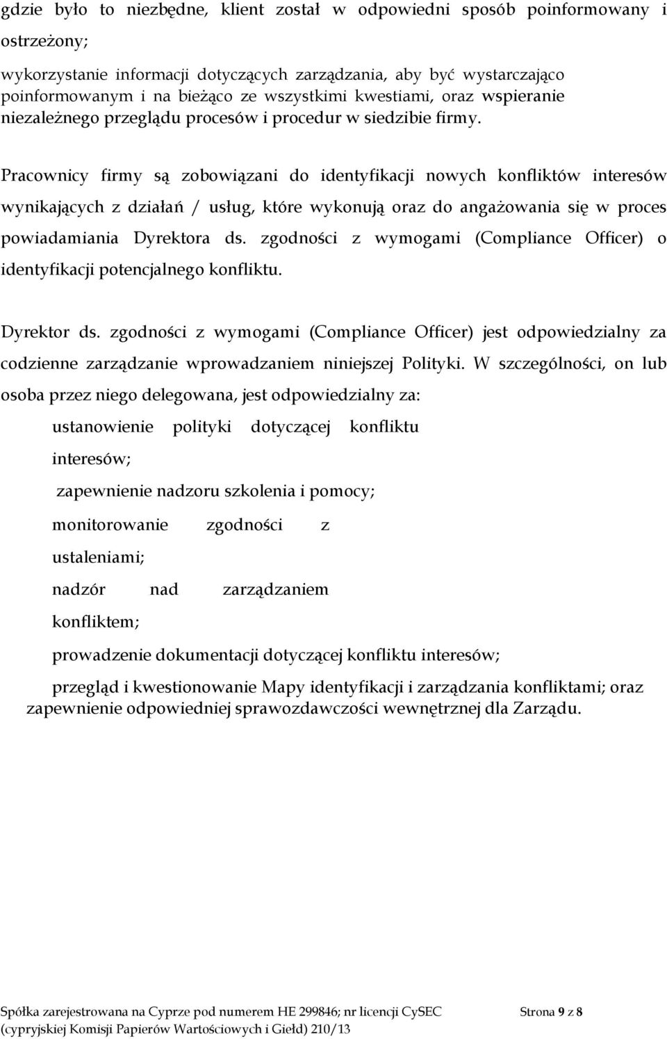 Pracownicy firmy są zobowiązani do identyfikacji nowych konfliktów interesów wynikających z działań / usług, które wykonują oraz do angażowania się w proces powiadamiania Dyrektora ds.