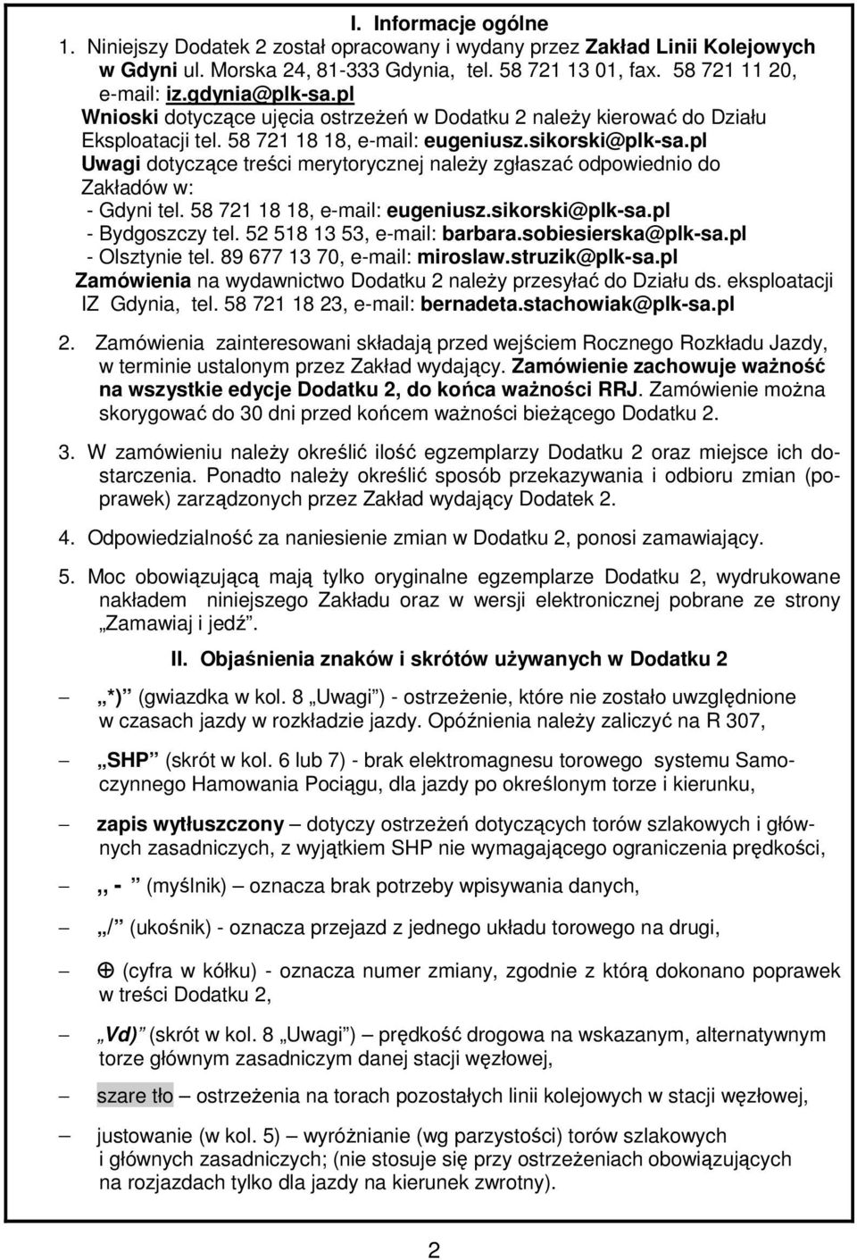 pl Uwagi dotyczące treści merytorycznej należy zgłaszać odpowiednio do Zakładów w: - Gdyni tel. 58 72 8 8, e-mail: eugeniusz.sikorski@plk-sa.pl - Bydgoszczy tel. 52 58 3 53, e-mail: barbara.