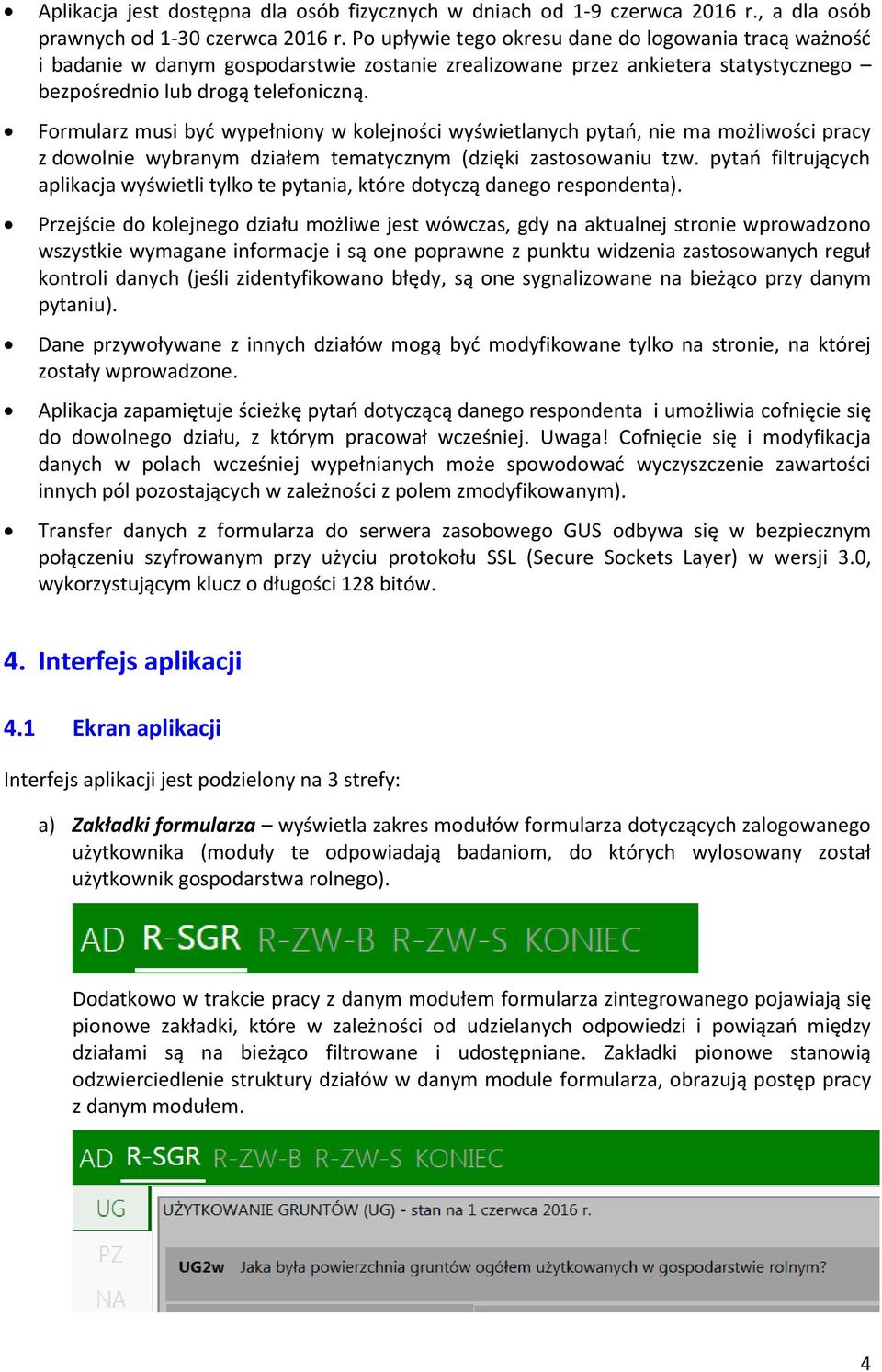 Formularz musi być wypełniony w kolejności wyświetlanych pytań, nie ma możliwości pracy z dowolnie wybranym działem tematycznym (dzięki zastosowaniu tzw.