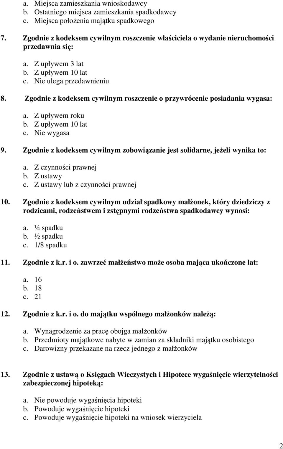 Zgodnie z kodeksem cywilnym roszczenie o przywrócenie posiadania wygasa: a. Z upływem roku b. Z upływem 10 lat c. Nie wygasa 9.