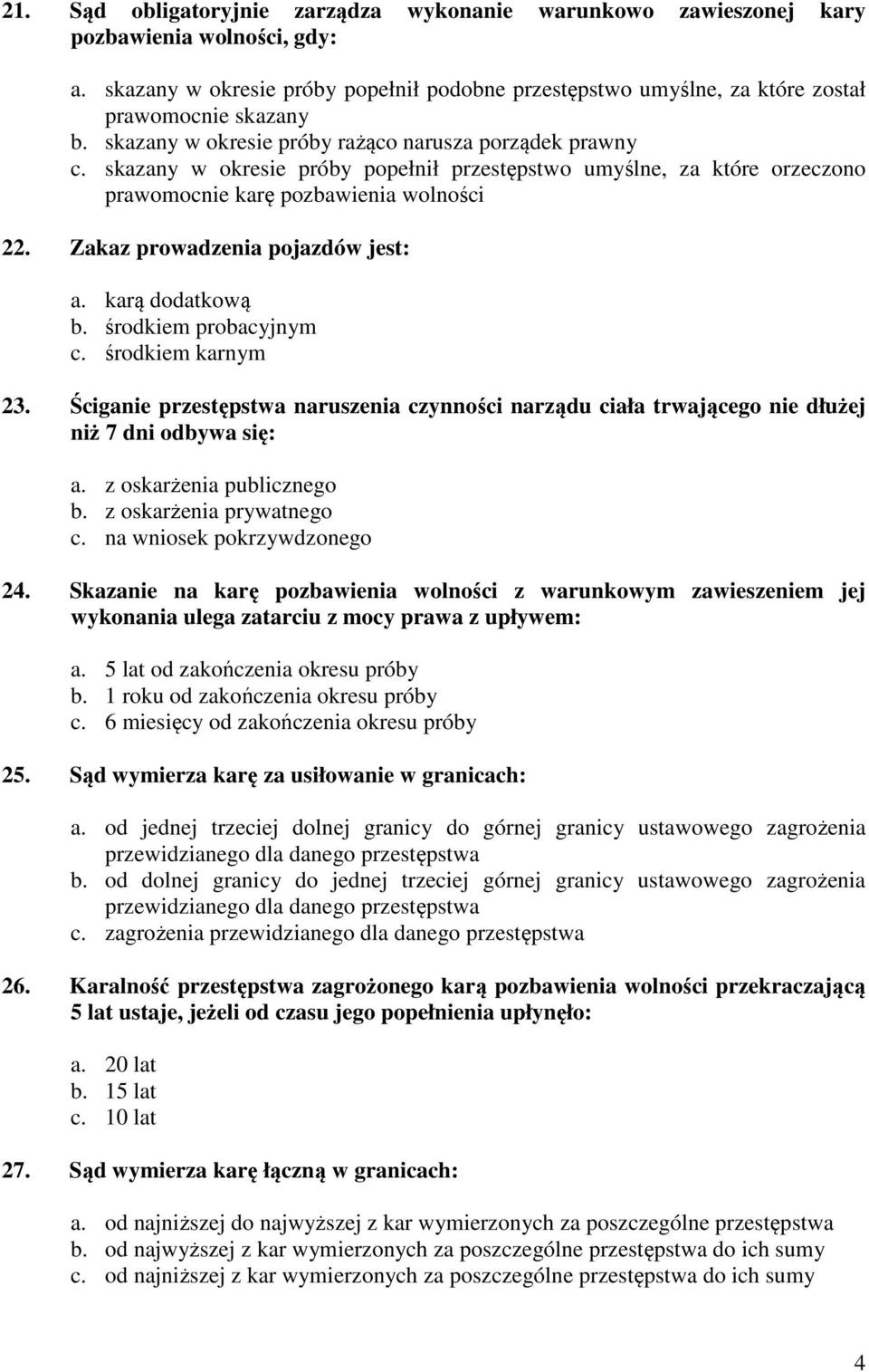 Zakaz prowadzenia pojazdów jest: a. karą dodatkową b. środkiem probacyjnym c. środkiem karnym 23.