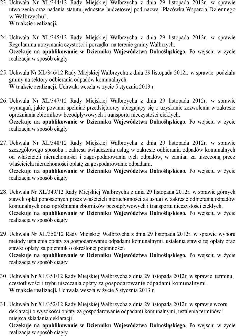 Uchwała Nr XL/346/12 Rady Miejskiej Wałbrzycha z dnia 29 listopada 2012r. w sprawie podziału gminy na sektory odbierania odpadów komunalnych. Uchwała weszła w życie 5 stycznia 2013 r. 26.