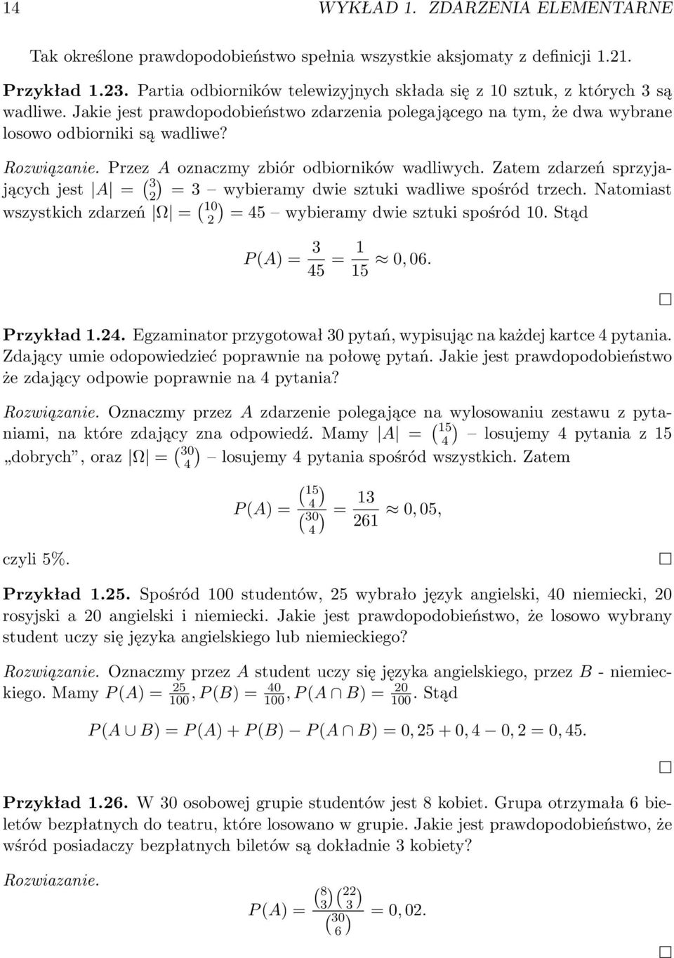 Zatem zdarzeń sprzyjających jest A = ( 3 2) = 3 wybieramy dwie sztuki wadliwe spośród trzech. Natomiast wszystkich zdarzeń Ω = ( ) 0 2 = 45 wybieramy dwie sztuki spośród 0. Stąd P (A) = 3 45 = 0, 06.