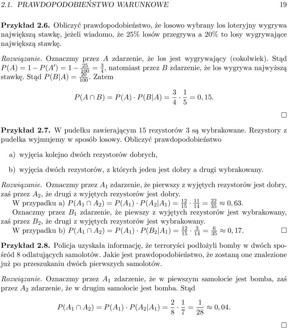 Oznaczmy przez A zdarzenie, że los jest wygrywający (cokolwiek). Stąd P (A) = P (A ) = 25 00 = 3 4, natomiast przez B zdarzenie, że los wygrywa najwyższą stawkę. Stąd P (B A) = 20 00.