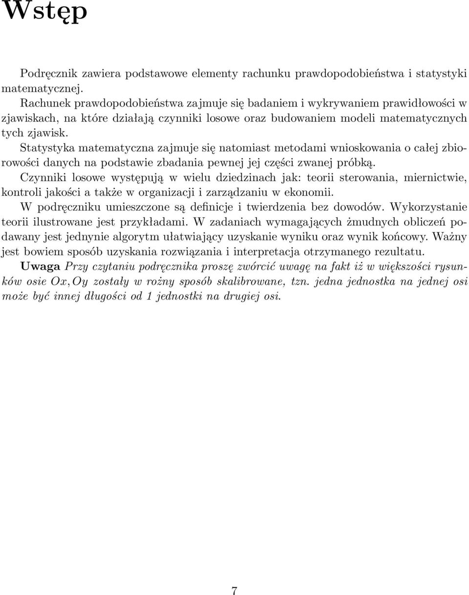 Statystyka matematyczna zajmuje się natomiast metodami wnioskowania o całej zbiorowości danych na podstawie zbadania pewnej jej części zwanej próbką.